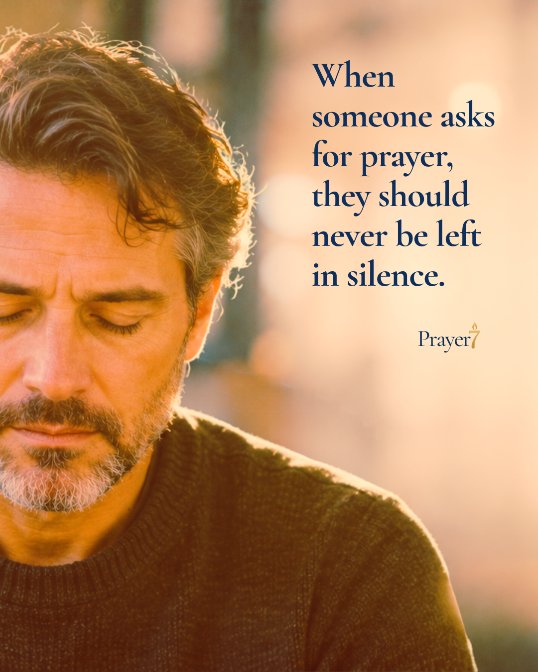 A man pausing quietly in prayer, with the words: When someone asks for prayer, they should never be left in silence.